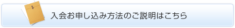 入会お申し込み方法のご説明はこちら